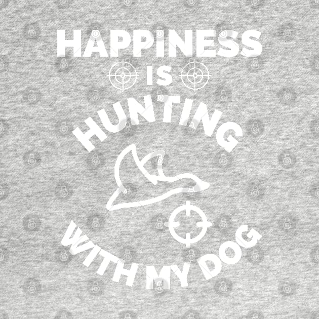 Happiness Is Hunting With My Dog - Gift For Hunting Lovers, Hunter by Famgift